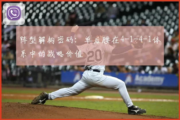 阵型解构密码：单后腰在4-1-4-1体系中的战略价值