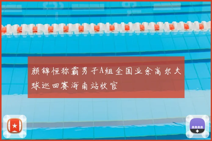 颜锦恒称霸男子A组全国业余高尔夫球巡回赛海南站收官